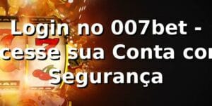 Login no 007bet - Acesse sua Conta com Segurança