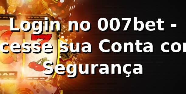 Login no 007bet - Acesse sua Conta com Segurança